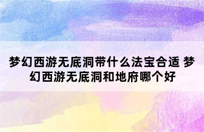 梦幻西游无底洞带什么法宝合适 梦幻西游无底洞和地府哪个好